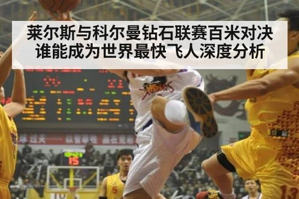 莱尔斯与科尔曼钻石联赛百米对决 谁能成为世界最快飞人深度分析